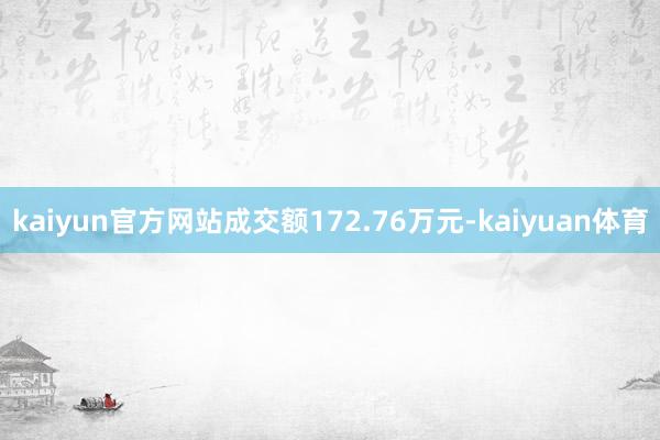 kaiyun官方网站成交额172.76万元-kaiyuan体育