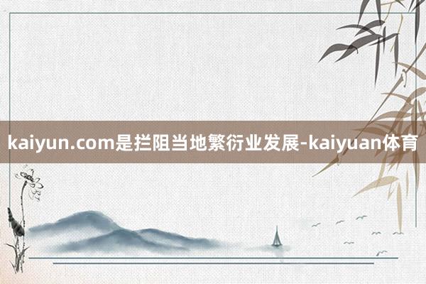 kaiyun.com是拦阻当地繁衍业发展-kaiyuan体育